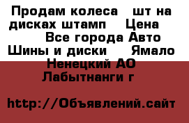 Продам колеса 4 шт на дисках штамп. › Цена ­ 4 000 - Все города Авто » Шины и диски   . Ямало-Ненецкий АО,Лабытнанги г.